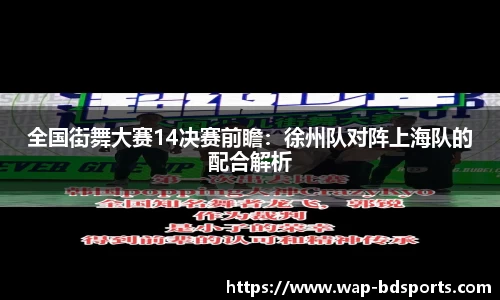 全国街舞大赛14决赛前瞻：徐州队对阵上海队的配合解析